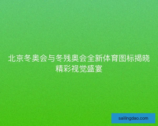 北京冬奥会与冬残奥会全新体育图标揭晓精彩视觉盛宴
