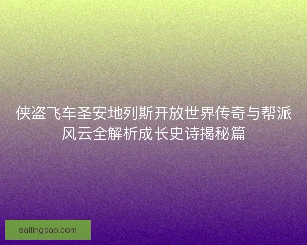侠盗飞车圣安地列斯开放世界传奇与帮派风云全解析成长史诗揭秘篇 侠盗飞车圣安地列斯开放世界传奇与帮派风云全解析成长史诗揭秘篇