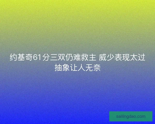 约基奇61分三双仍难救主 威少表现太过抽象让人无奈