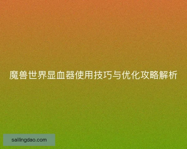 魔兽世界显血器使用技巧与优化攻略解析
